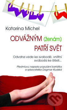 Kniha: Odvážným (ženám) patří svět (Katarina Michel). Metafora, 2010 Kniha: Odvážným (ženám) patří svět (Katarina Michel). Metafora, 2010