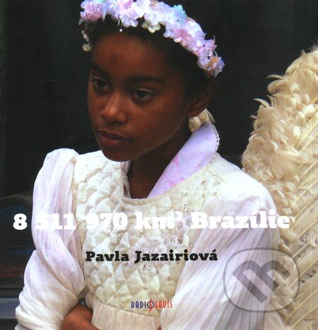 Kniha: 8 511 970 km2 Brazílie (Pavla Jazairiová). Radioservis, 2010 Kniha: 8 511 970 km2 Brazílie (Pavla Jazairiová). Radioservis, 2010