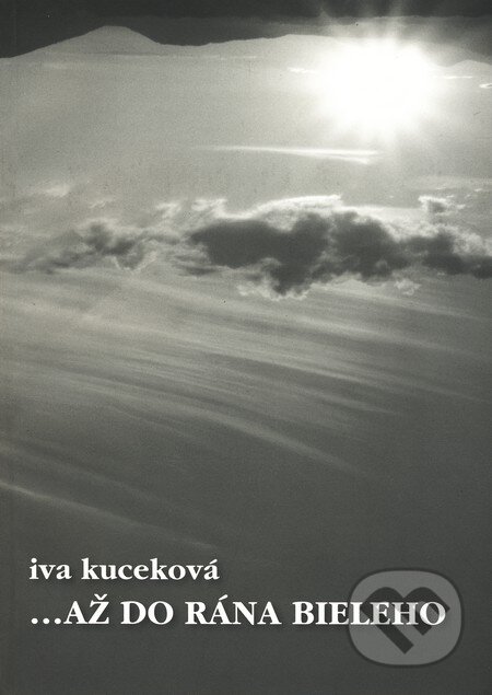 Kniha: Až do rána bieleho (Iva Kuceková). Vydavateľstvo Michala Vaška, 2009 Kniha: Až do rána bieleho (Iva Kuceková). Vydavateľstvo Michala Vaška, 2009