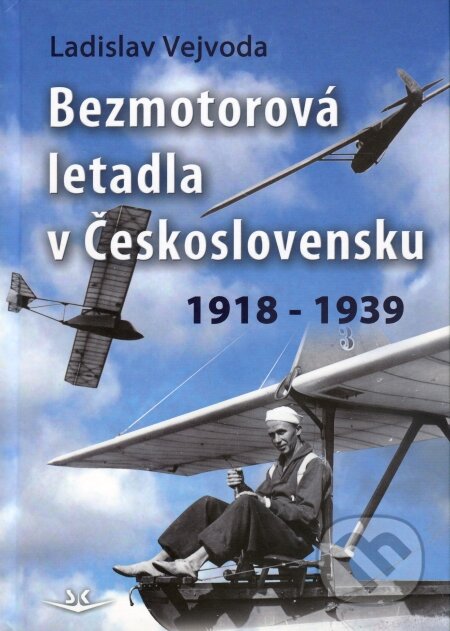 Kniha: Bezmotorová letadla v Československu 1918 - 1939 (Ladislav Vejvoda). Svět křídel, 2009 Kniha: Bezmotorová letadla v Československu 1918 - 1939 (Ladislav Vejvoda). Svět křídel, 2009