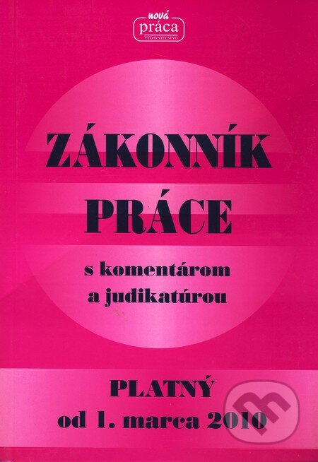 Kniha: Zákonník práce s komentárom a judikatúrou (Nová Práca). Nová Práca, 2010 Kniha: Zákonník práce s komentárom a judikatúrou (Nová Práca). Nová Práca, 2010