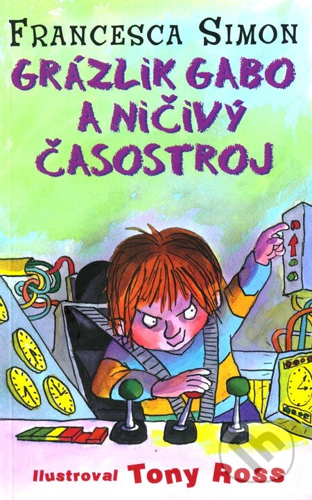 Kniha: Grázlik Gabo a ničivý časostroj (Francesca Simon). Slovart, 2010 Kniha: Grázlik Gabo a ničivý časostroj (Francesca Simon). Slovart, 2010