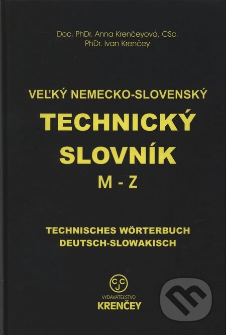 Kniha: Veľký nemecko-slovenský technický slovník: časť M - Z (Anna Krenčeyová a Ivan Krenčey). KRENČEY, 2009 Kniha: Veľký nemecko-slovenský technický slovník: časť M - Z (Anna Krenčeyová a Ivan Krenčey). KRENČEY, 2009