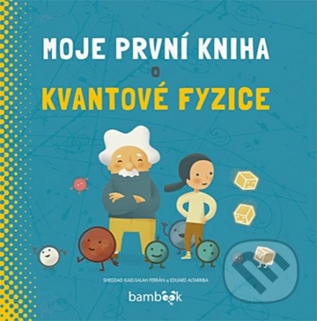 Kniha: Moje první kniha o kvantové fyzice (Kaid-Salah Ferrán Sheddad). Bambook, 2020 Kniha: Moje první kniha o kvantové fyzice (Kaid-Salah Ferrán Sheddad). Bambook, 2020