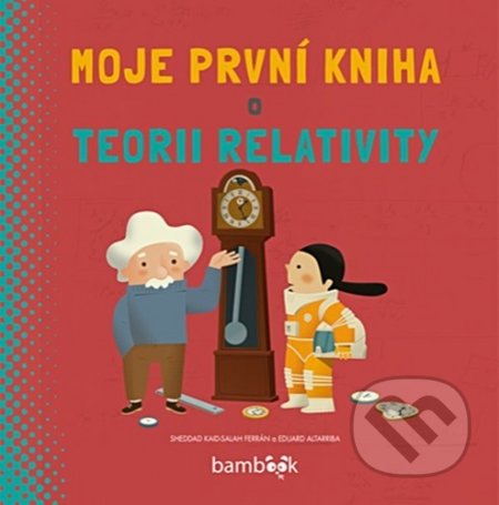 Kniha: Moje první kniha o teorii relativity (Kaid-Salah Ferrán Sheddad). Bambook, 2020 Kniha: Moje první kniha o teorii relativity (Kaid-Salah Ferrán Sheddad). Bambook, 2020