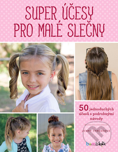 Kniha: Super účesy pro malé slečny (Jenny Strebe). Bambook, 2020 Kniha: Super účesy pro malé slečny (Jenny Strebe). Bambook, 2020