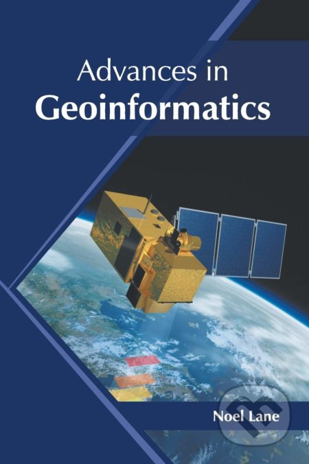 Kniha: Advances in Geoinformatics (Noel Lane). Syrawood, 2019 Kniha: Advances in Geoinformatics (Noel Lane). Syrawood, 2019
