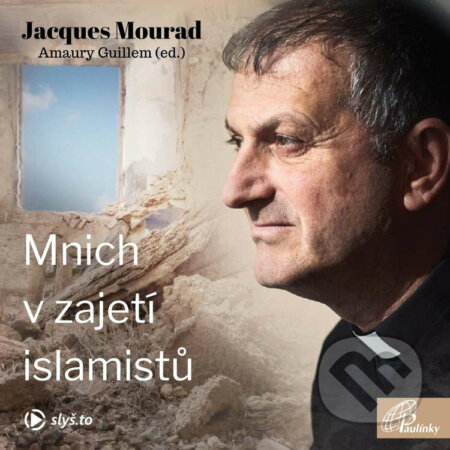 Audiokniha: Mnich v zajetí islamistů (Amaury Guillem a Jacques Mourad). Slyš.to, s.r.o., 2020 Audiokniha: Mnich v zajetí islamistů (Amaury Guillem a Jacques Mourad). Slyš.to, s.r.o., 2020