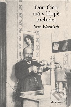 Kniha: Don Čičo má v klopě orchidej (Ivan Wernisch). Malvern, 2020 Kniha: Don Čičo má v klopě orchidej (Ivan Wernisch). Malvern, 2020