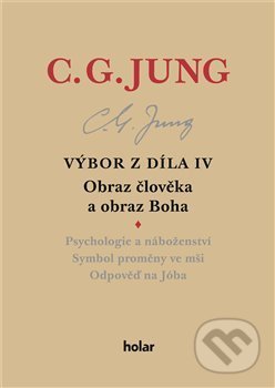 Kniha: Výbor z díla IV – Obraz člověka a obraz Boha (Carl Gustav Jung). Nadační fond Holar, 2020 Kniha: Výbor z díla IV – Obraz člověka a obraz Boha (Carl Gustav Jung). Nadační fond Holar, 2020