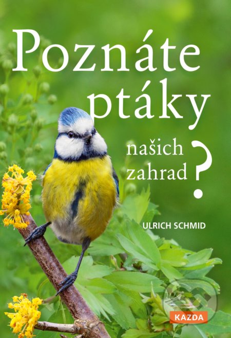 Kniha: Poznáte ptáky našich zahrad? (Ulrich Schmid). Nakladatelství KAZDA, 2020 Kniha: Poznáte ptáky našich zahrad? (Ulrich Schmid). Nakladatelství KAZDA, 2020