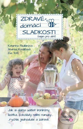 Kniha: Zdravé domácí sladkosti (nejen pro děti) (Andea Kováčová a Katarína Paulišinová). Čo dokáže mama, 2020 Kniha: Zdravé domácí sladkosti (nejen pro děti) (Andea Kováčová a Katarína Paulišinová). Čo dokáže mama, 2020