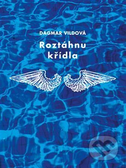 Kniha: Roztáhnu křídla (Dagmar Vildová). Powerprint, 2020 Kniha: Roztáhnu křídla (Dagmar Vildová). Powerprint, 2020