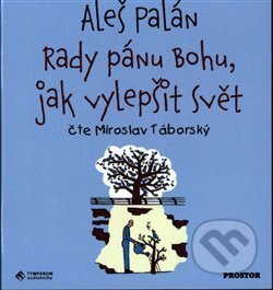 Audiokniha: Rady pánu Bohu, jak vylepšit svět (Aleš Palán). Tympanum, 2020 Audiokniha: Rady pánu Bohu, jak vylepšit svět (Aleš Palán). Tympanum, 2020