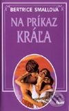 Kniha: Na príkaz kráľa (Bertrice Small). Ikar, 2001 Kniha: Na príkaz kráľa (Bertrice Small). Ikar, 2001