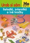 Kniha: Urob si sám – zvieratká, domčeky a iné hračky (Autorský kolektív). Slovenské pedagogické nakladateľstvo - Mladé letá Kniha: Urob si sám – zvieratká, domčeky a iné hračky (Autorský kolektív). Slovenské pedagogické nakladateľstvo - Mladé letá