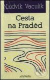 Kniha: Cesta na Praděd (Ludvík Vaculík). Atlantis, 2001 Kniha: Cesta na Praděd (Ludvík Vaculík). Atlantis, 2001