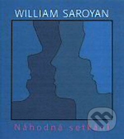 Kniha: Náhodná setkání (William Saroyan). Argo, 2001 Kniha: Náhodná setkání (William Saroyan). Argo, 2001