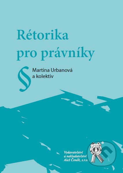 Kniha: Rétorika pro právníky (Martina Urbanová a kolektív). Aleš Čeněk, 2009 Kniha: Rétorika pro právníky (Martina Urbanová a kolektív). Aleš Čeněk, 2009