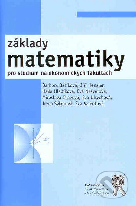 Kniha: Základy matematiky pro studium na ekonomických fakultách (Barbora Batíková a kolektív). Aleš Čeněk, 2008 Kniha: Základy matematiky pro studium na ekonomických fakultách (Barbora Batíková a kolektív). Aleš Čeněk, 2008