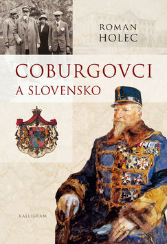 Kniha: Coburgovci a Slovensko (Roman Holec). Kalligram, 2010 Kniha: Coburgovci a Slovensko (Roman Holec). Kalligram, 2010