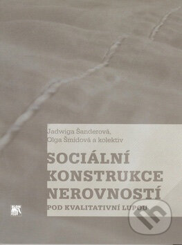 Kniha: Sociální konstrukce nerovností pod kvalitativní lupou (Jadwiga Švanderová a Olga Šmídová). SLON, 2010 Kniha: Sociální konstrukce nerovností pod kvalitativní lupou (Jadwiga Švanderová a Olga Šmídová). SLON, 2010