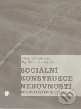 Sociální konstrukce nerovností pod kvalitativní lupou - Jadwiga Švanderová, Olga Šmídová, SLON, 2010