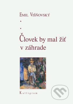 Kniha: Človek by mal žiť v záhrade (Emil Višňovský). Kalligram, 2010 Kniha: Človek by mal žiť v záhrade (Emil Višňovský). Kalligram, 2010