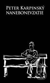 Kniha: Nanebonevzatie (Peter Karpinský). Pectus, 2009 Kniha: Nanebonevzatie (Peter Karpinský). Pectus, 2009