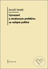Kniha: Vymezení a strukturace problému ve veřejné politice (Arnošt Veselý). Karolinum, 2010 Kniha: Vymezení a strukturace problému ve veřejné politice (Arnošt Veselý). Karolinum, 2010