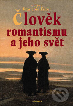 Kniha: Člověk romantismu a jeho svět (François Furet). Vyšehrad, 2010 Kniha: Člověk romantismu a jeho svět (François Furet). Vyšehrad, 2010