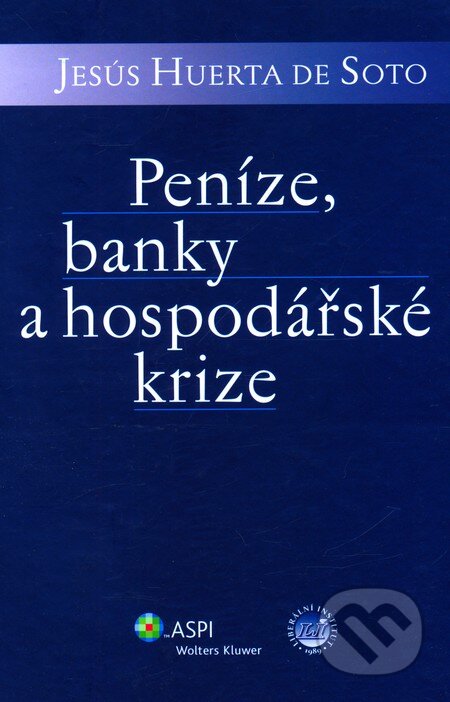 Kniha: Peníze, banky a hospodářské krize (Jesús Huerta de Soto). Wolters Kluwer ČR, 2010 Kniha: Peníze, banky a hospodářské krize (Jesús Huerta de Soto). Wolters Kluwer ČR, 2010