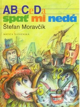 Kniha: Abeceda spať mi nedá (Štefan Moravčík). Matica slovenská, 2010 Kniha: Abeceda spať mi nedá (Štefan Moravčík). Matica slovenská, 2010