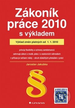 Kniha: Zákoník práce 2010 v praxi - komplexní průvodce s řešením problémů (Jaroslav Jakubka). Grada, 2010 Kniha: Zákoník práce 2010 v praxi - komplexní průvodce s řešením problémů (Jaroslav Jakubka). Grada, 2010