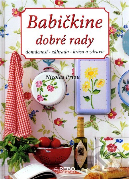 Kniha: Babičkine dobré rady (Nicolas Priou). Rebo, 2010 Kniha: Babičkine dobré rady (Nicolas Priou). Rebo, 2010