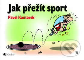Jak přežít sport - Pavel Kantorek, Nakladatelství Fragment, 2010
