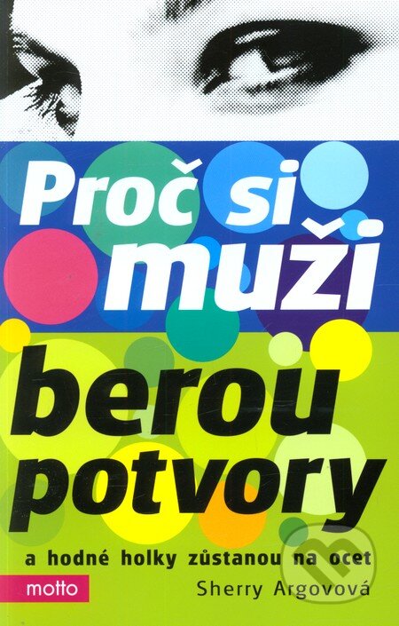 Kniha: Proč si muži berou potvory a hodné holky zůstanou na ocet (Sherry Argov). Motto, 2008 Kniha: Proč si muži berou potvory a hodné holky zůstanou na ocet (Sherry Argov). Motto, 2008