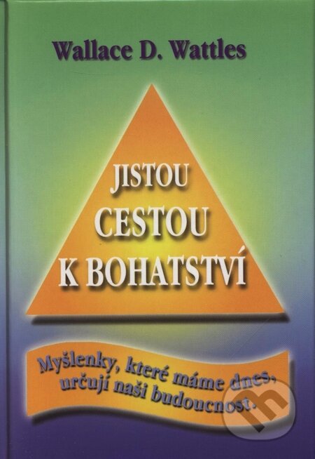 Kniha: Jistou cestou k bohatství (Wallace D. Wattles). Čintámani, 2007 Kniha: Jistou cestou k bohatství (Wallace D. Wattles). Čintámani, 2007
