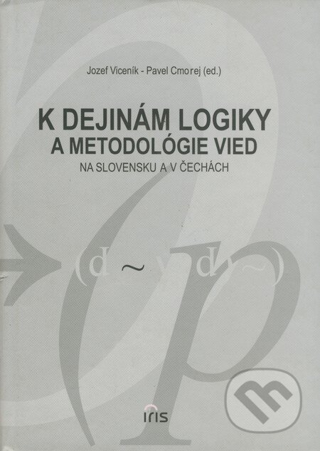 Kniha: K dejinám logiky a metodológie vied na Slovensku a v Čechách (Jozef Viceník, Pavel Cmorej a kolektiv). IRIS, 2002 Kniha: K dejinám logiky a metodológie vied na Slovensku a v Čechách (Jozef Viceník, Pavel Cmorej a kolektiv). IRIS, 2002
