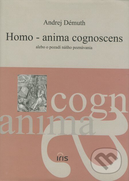 Kniha: Homo - anima cognoscens alebo o pozadí nášho poznávania (Andrej Démuth). IRIS, 2003 Kniha: Homo - anima cognoscens alebo o pozadí nášho poznávania (Andrej Démuth). IRIS, 2003