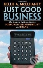 Kniha: Just Good Business: The Strategic Guide to Aligning Corporate Responsibility and Brand (Kellie A. McElhaney). Berrett-Koehler Publishers, 2008 Kniha: Just Good Business: The Strategic Guide to Aligning Corporate Responsibility and Brand (Kellie A. McElhaney). Berrett-Koehler Publishers, 2008