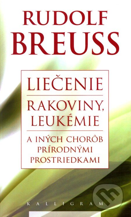 Kniha: Liečenie rakoviny, leukémie a iných chorôb prírodnými prostriedkami (Rudolf Breuss). Kalligram, 2010 Kniha: Liečenie rakoviny, leukémie a iných chorôb prírodnými prostriedkami (Rudolf Breuss). Kalligram, 2010