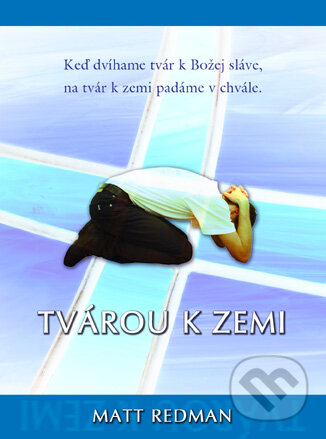 Kniha: Tvárou k zemi (Matt Redman). Kumran, 2005 Kniha: Tvárou k zemi (Matt Redman). Kumran, 2005