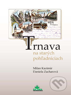 Kniha: Trnava na starých pohľadniciach (Daniela Zacharová a Milan Kazimír). DAJAMA, 2007 Kniha: Trnava na starých pohľadniciach (Daniela Zacharová a Milan Kazimír). DAJAMA, 2007
