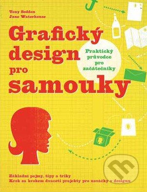 Kniha: Grafický design pro samouky (Jane Waterhouse a Tony Seddon). Slovart CZ, 2010 Kniha: Grafický design pro samouky (Jane Waterhouse a Tony Seddon). Slovart CZ, 2010