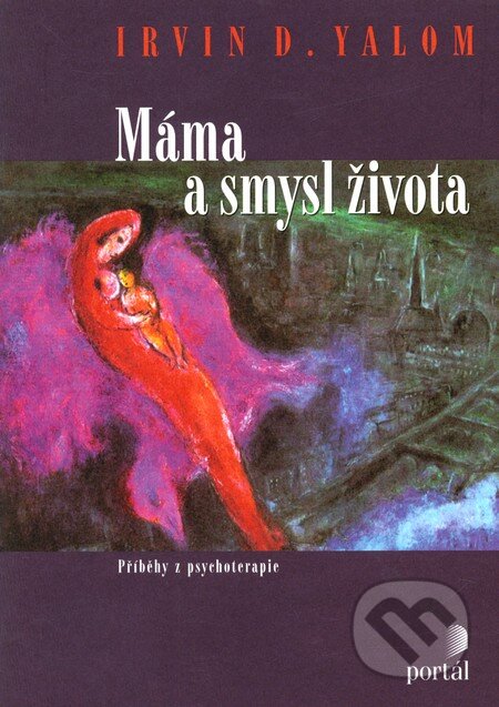 Kniha: Máma a smysl života (Irvin D. Yalom). Portál, 2010 Kniha: Máma a smysl života (Irvin D. Yalom). Portál, 2010