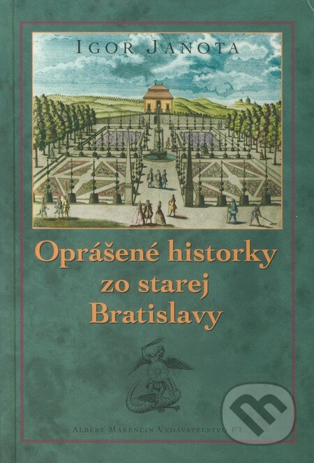 Kniha: Oprášené historky zo starej Bratislavy (Igor Janota), 2010 Kniha: Oprášené historky zo starej Bratislavy (Igor Janota), 2010