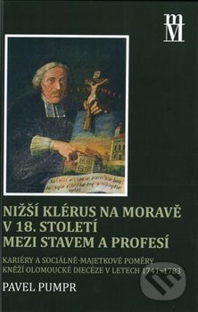 Kniha: Nižší klérus na Moravě v 18. století mezi stavem a profesí (Pavel Pumpr). Matice moravská, 2020 Kniha: Nižší klérus na Moravě v 18. století mezi stavem a profesí (Pavel Pumpr). Matice moravská, 2020