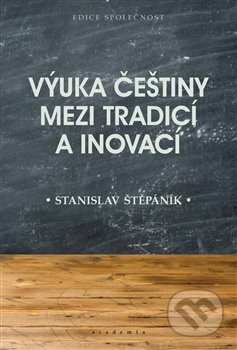 Výuka češtiny mezi tradicí a inovací - Stanislav Štěpáník, Academia, 2020