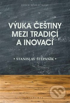 Kniha: Výuka češtiny mezi tradicí a inovací (Stanislav Štěpáník). Academia, 2020 Kniha: Výuka češtiny mezi tradicí a inovací (Stanislav Štěpáník). Academia, 2020